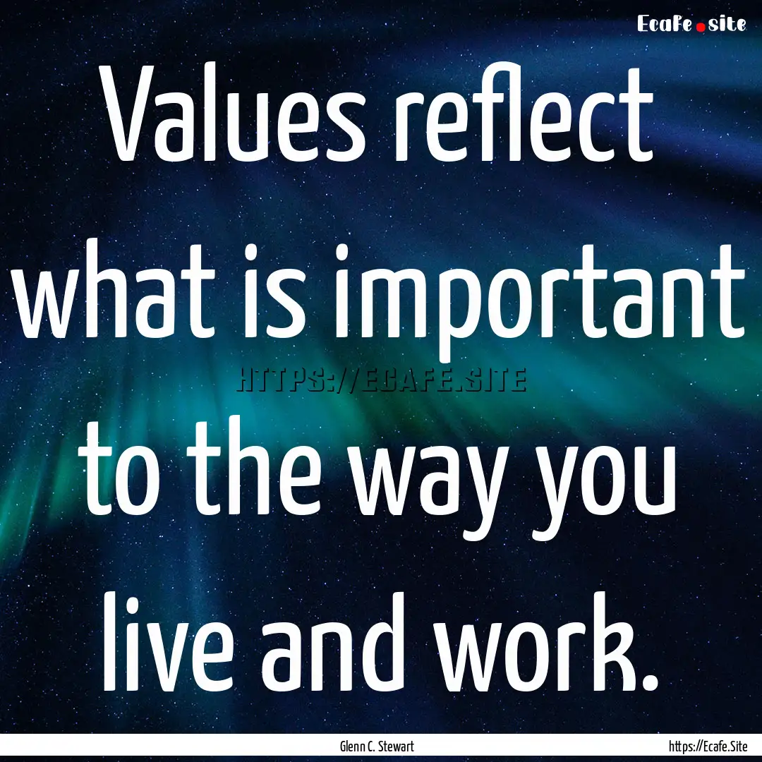 Values reflect what is important to the way.... : Quote by Glenn C. Stewart