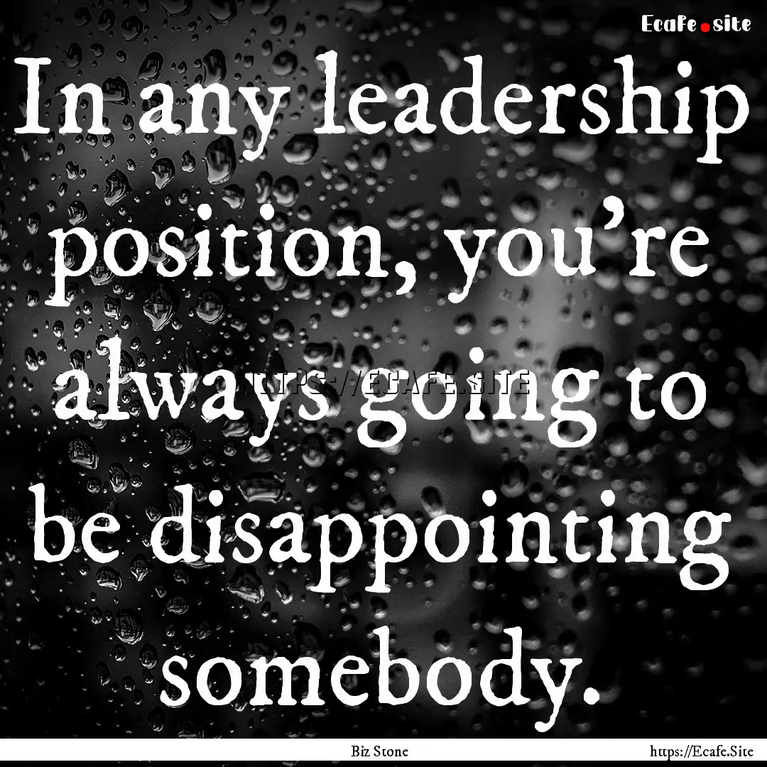 In any leadership position, you're always.... : Quote by Biz Stone