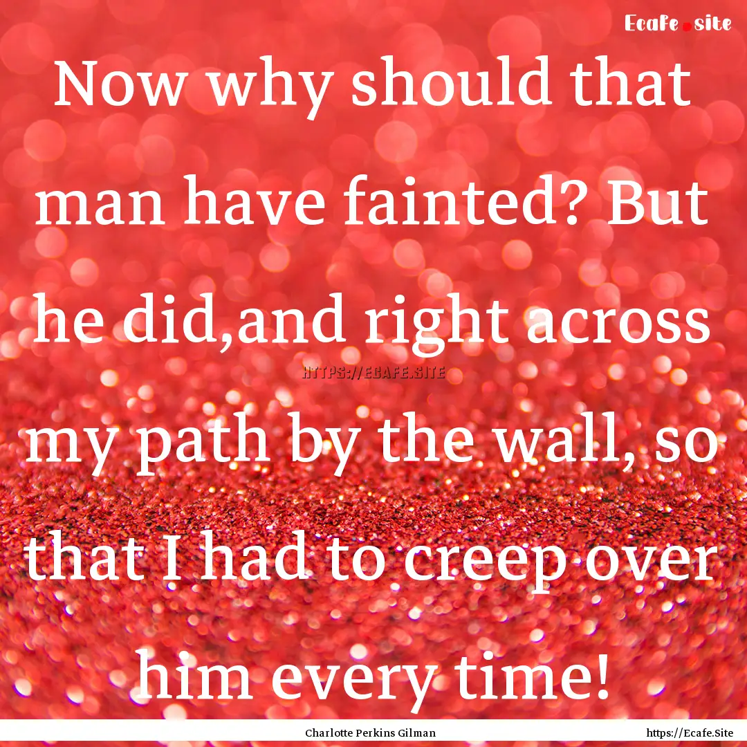 Now why should that man have fainted? But.... : Quote by Charlotte Perkins Gilman