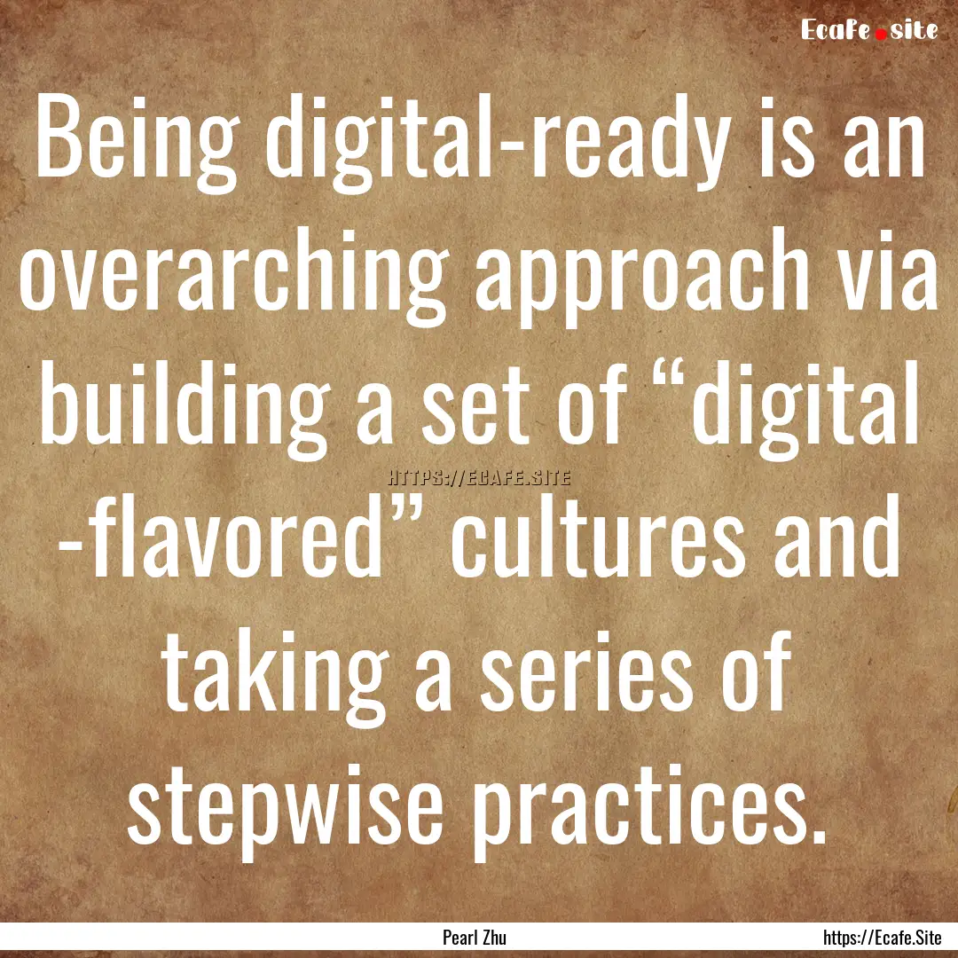 Being digital-ready is an overarching approach.... : Quote by Pearl Zhu