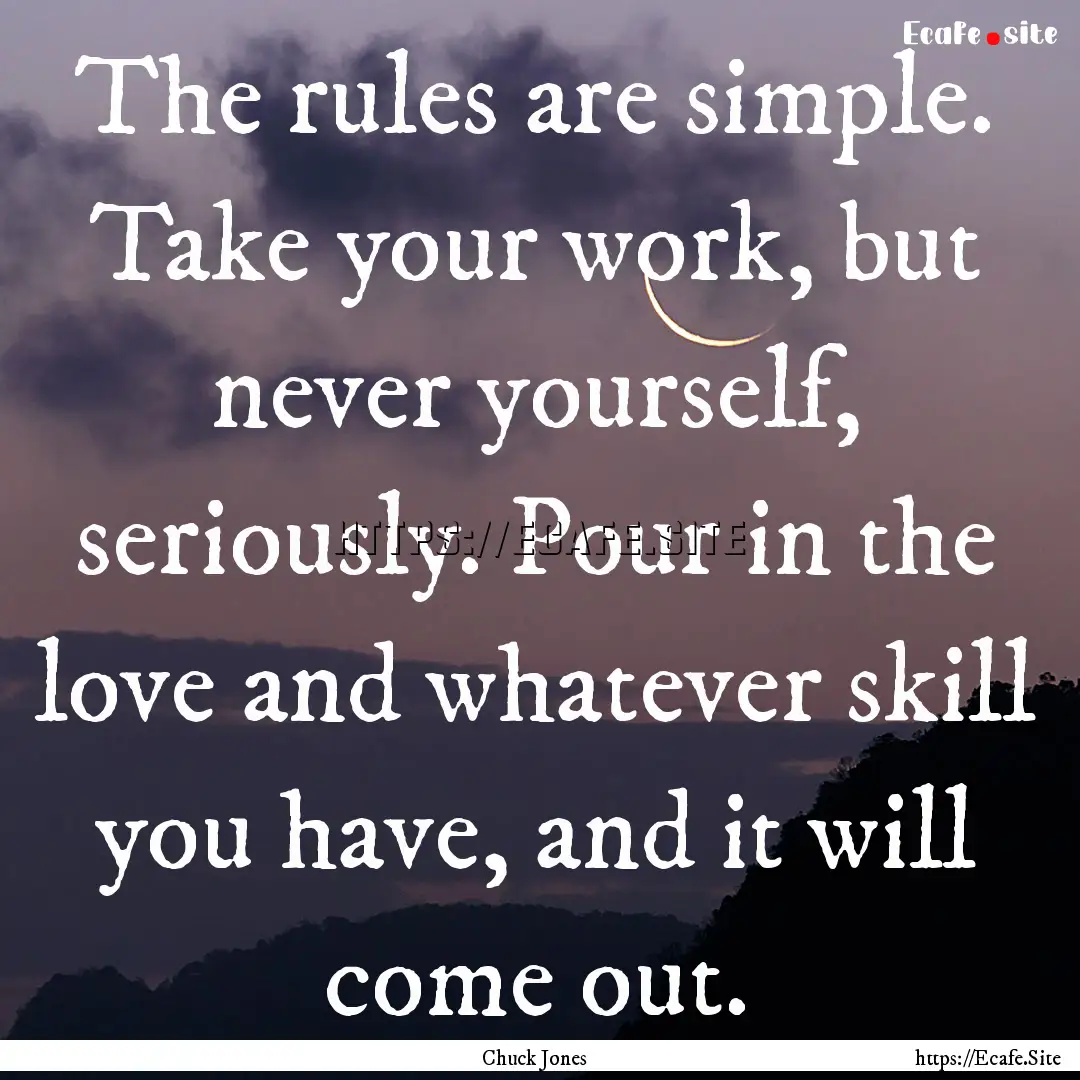 The rules are simple. Take your work, but.... : Quote by Chuck Jones