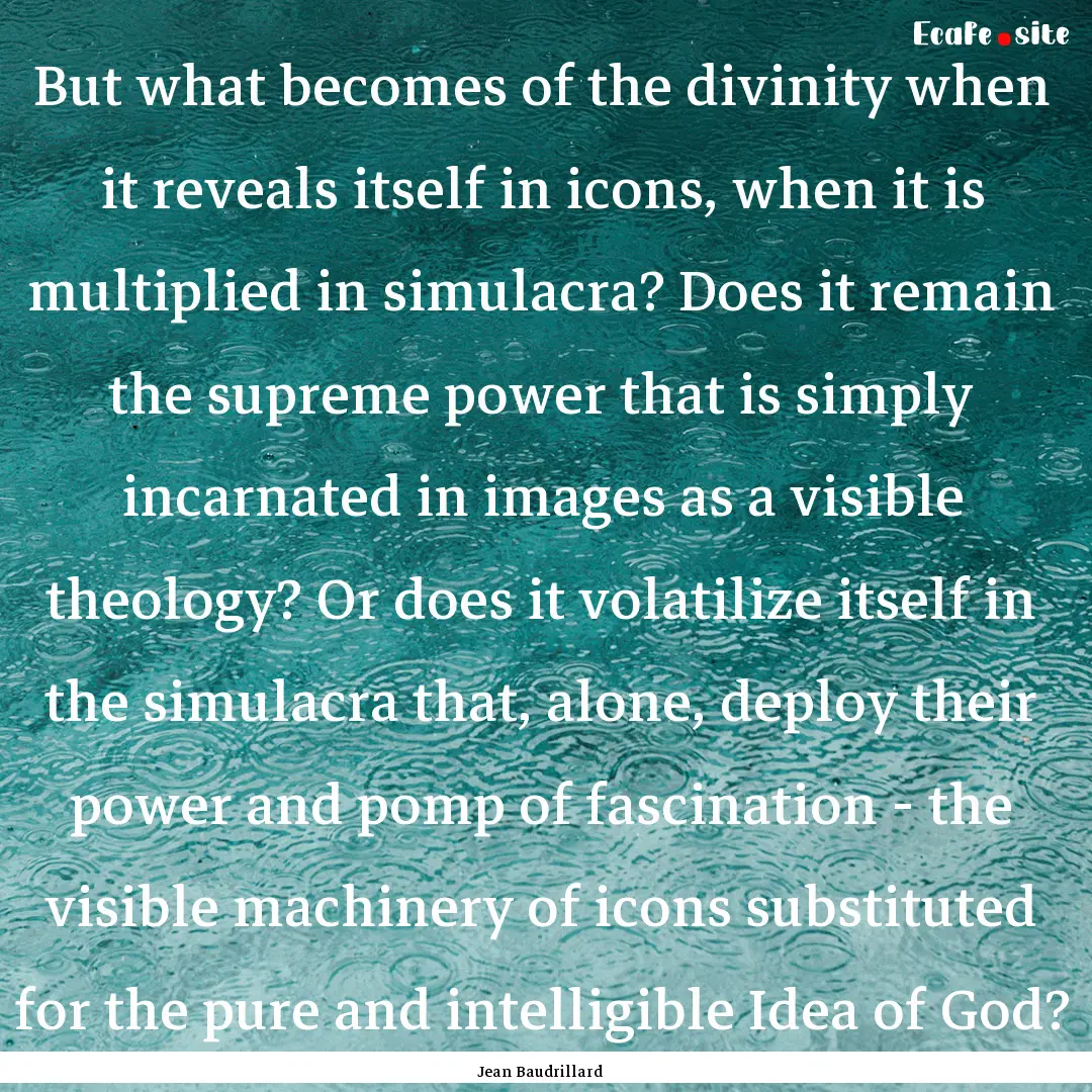 But what becomes of the divinity when it.... : Quote by Jean Baudrillard