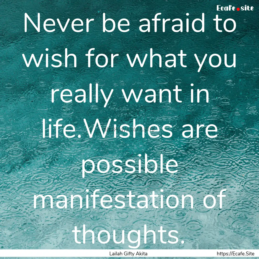 Never be afraid to wish for what you really.... : Quote by Lailah Gifty Akita