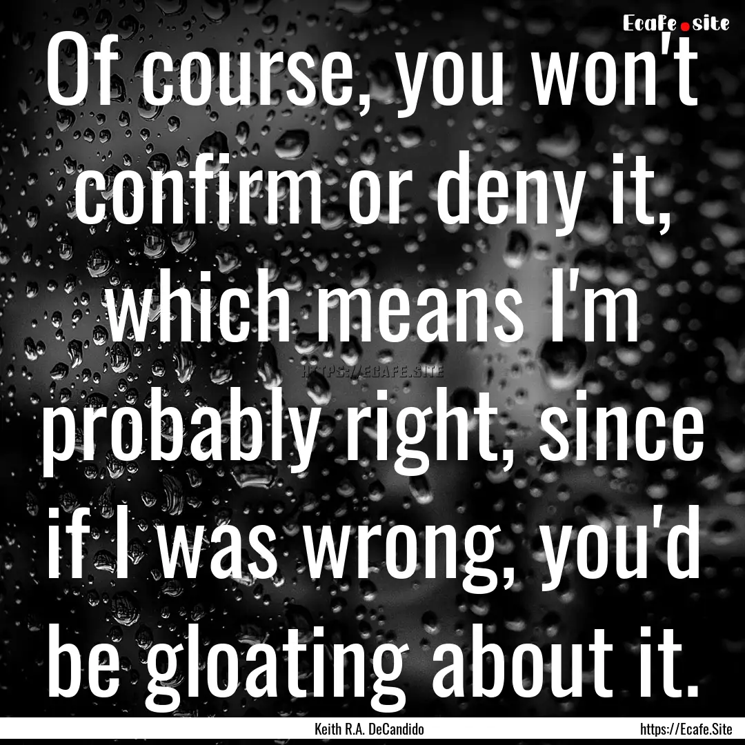 Of course, you won't confirm or deny it,.... : Quote by Keith R.A. DeCandido