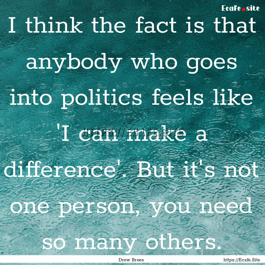 I think the fact is that anybody who goes.... : Quote by Drew Brees