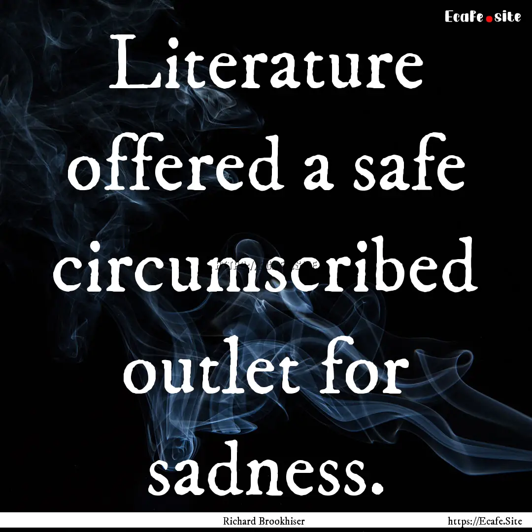 Literature offered a safe circumscribed outlet.... : Quote by Richard Brookhiser