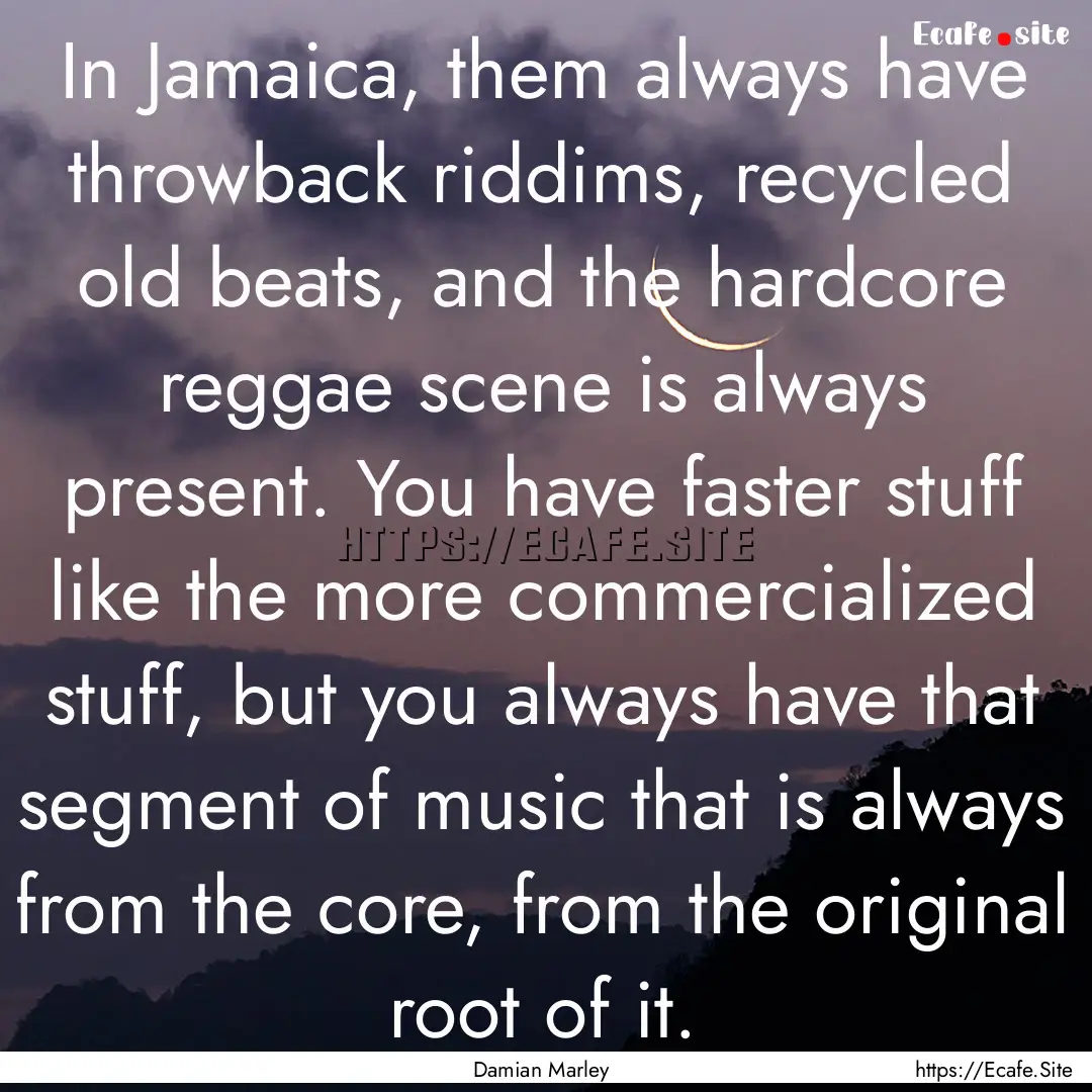 In Jamaica, them always have throwback riddims,.... : Quote by Damian Marley