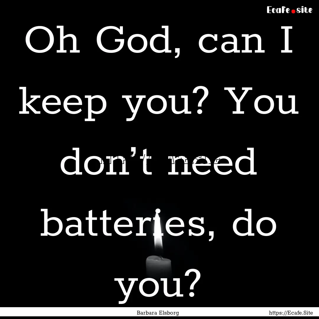 Oh God, can I keep you? You don’t need.... : Quote by Barbara Elsborg