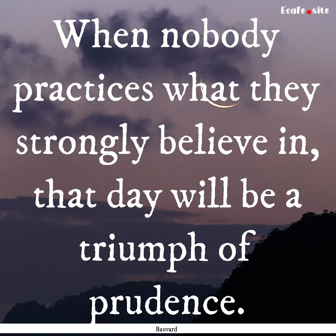 When nobody practices what they strongly.... : Quote by Bauvard