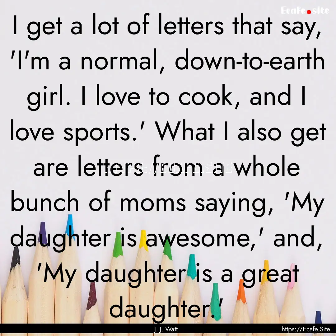 I get a lot of letters that say, 'I'm a normal,.... : Quote by J. J. Watt