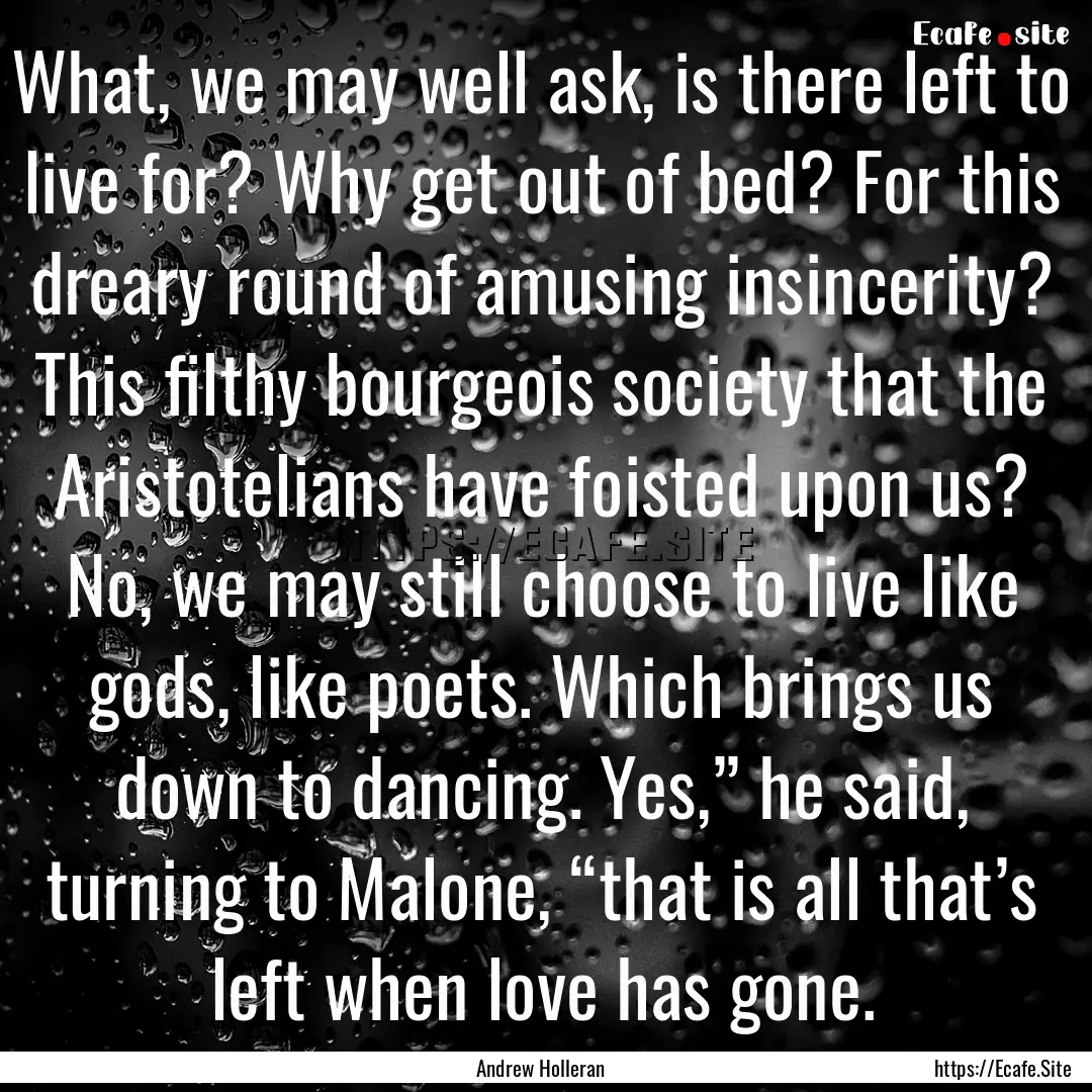 What, we may well ask, is there left to live.... : Quote by Andrew Holleran