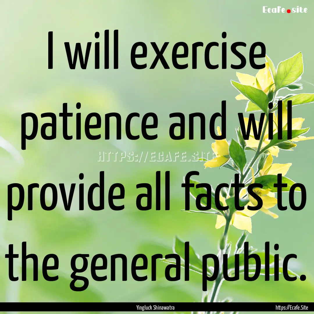 I will exercise patience and will provide.... : Quote by Yingluck Shinawatra