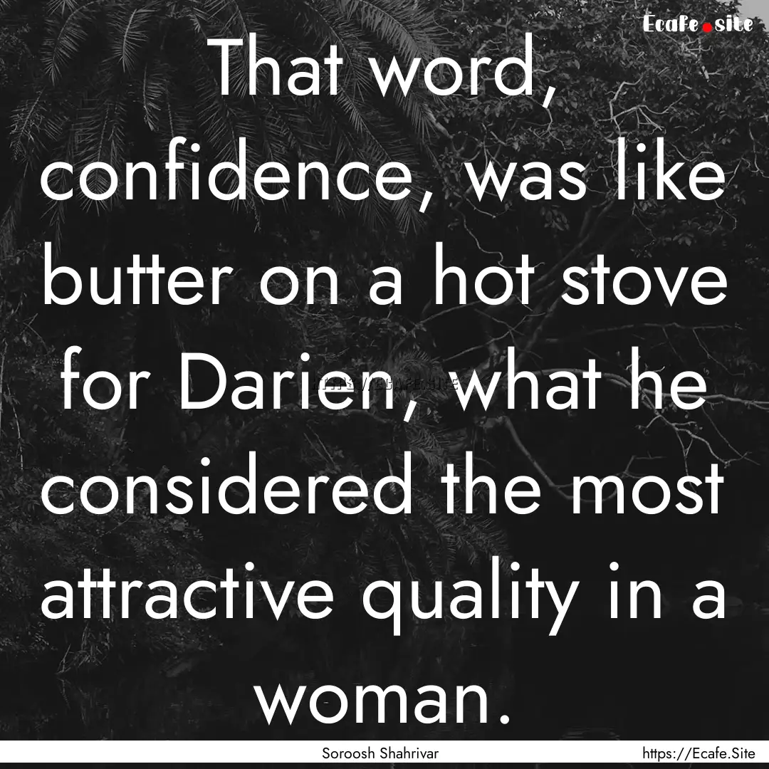 That word, confidence, was like butter on.... : Quote by Soroosh Shahrivar