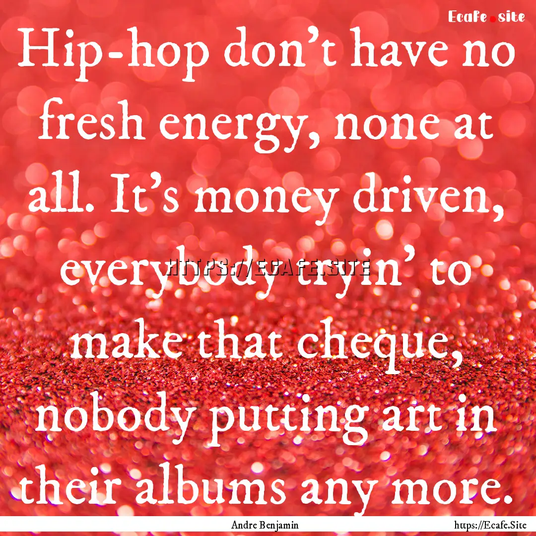 Hip-hop don't have no fresh energy, none.... : Quote by Andre Benjamin