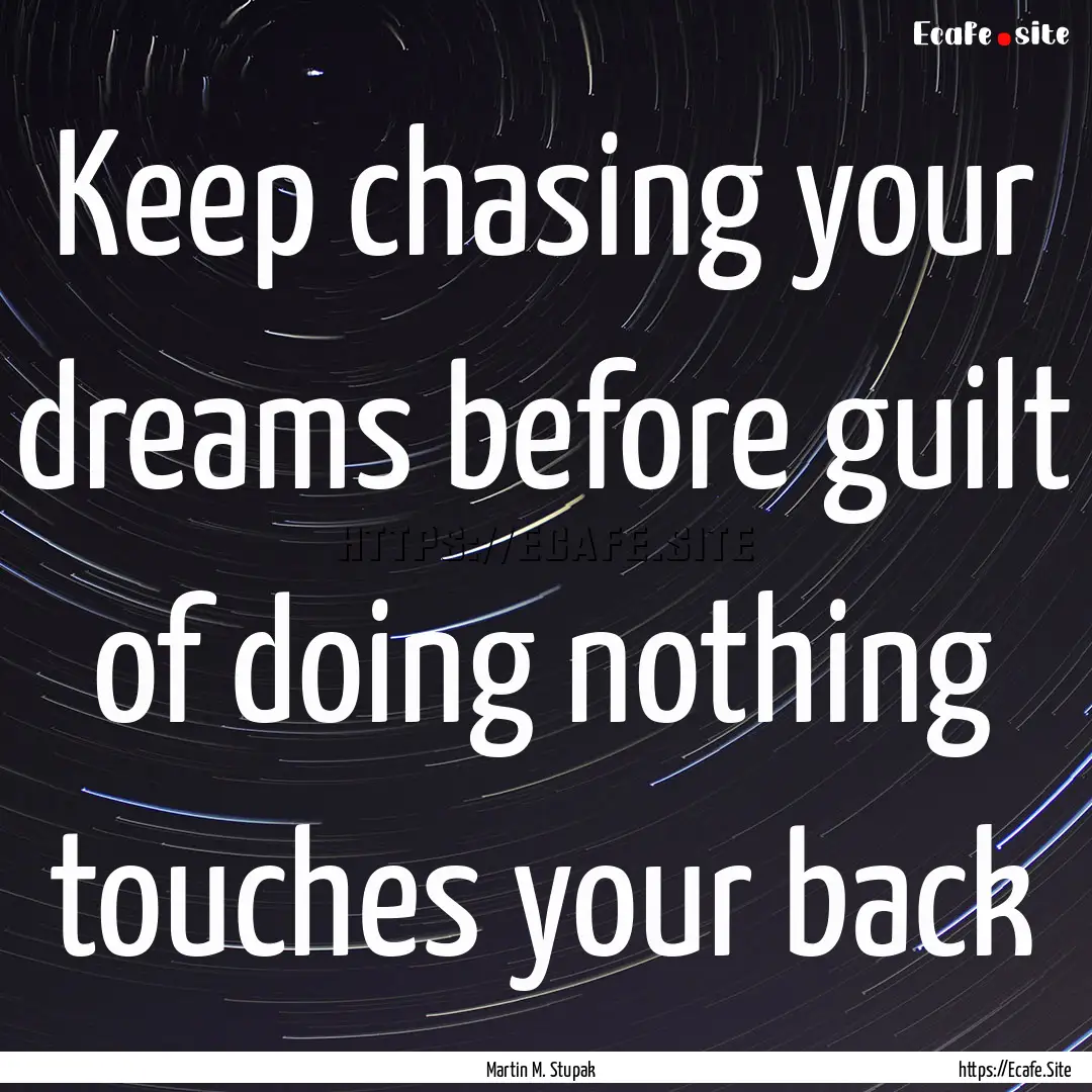 Keep chasing your dreams before guilt of.... : Quote by Martin M. Stupak