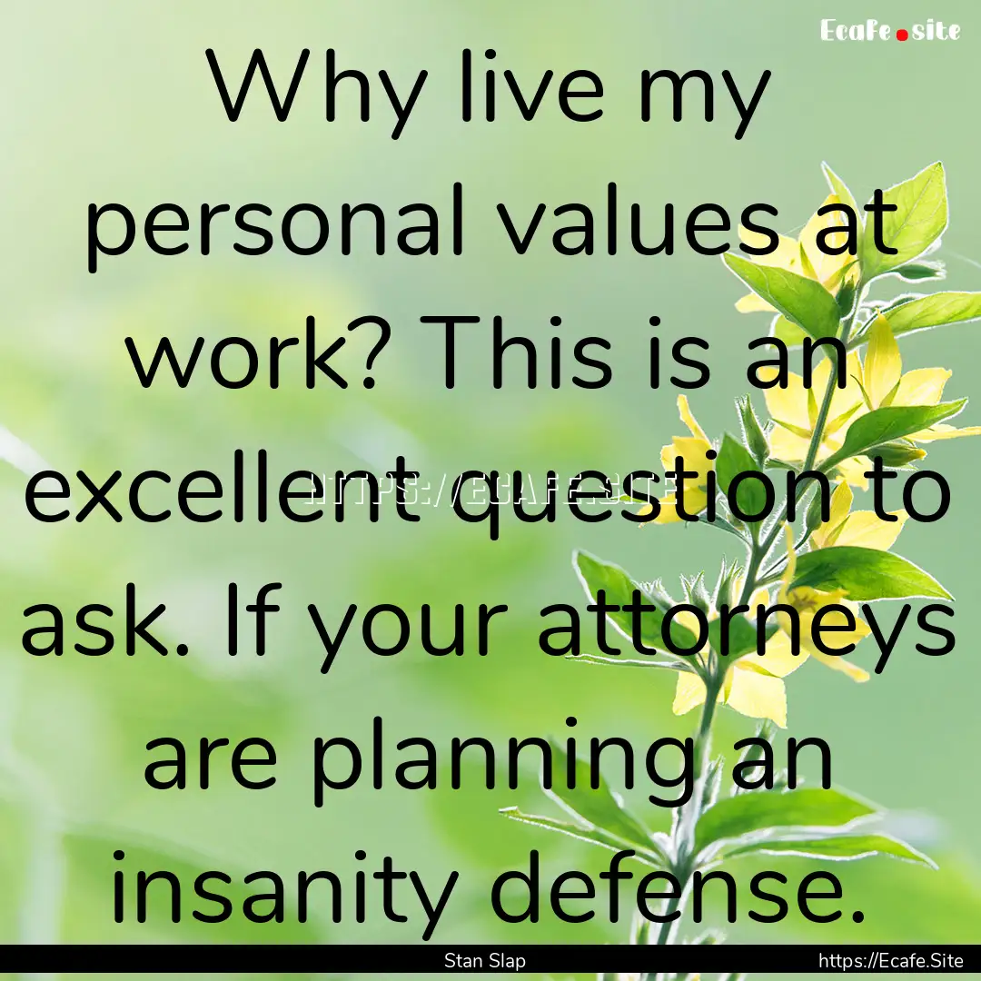 Why live my personal values at work? This.... : Quote by Stan Slap