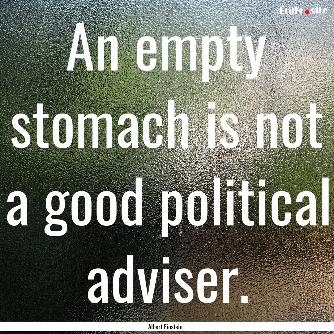 An empty stomach is not a good political.... : Quote by Albert Einstein