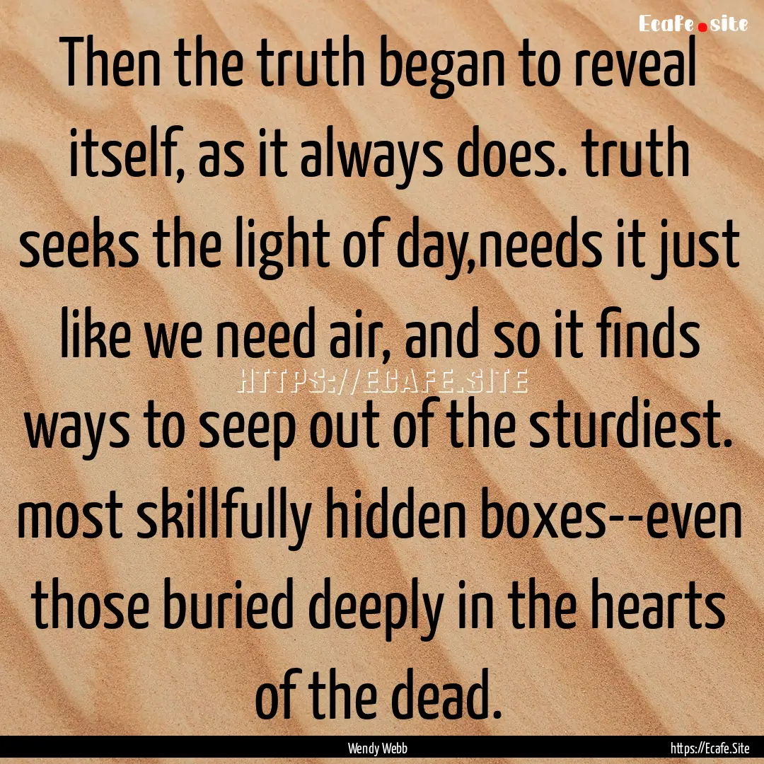 Then the truth began to reveal itself, as.... : Quote by Wendy Webb