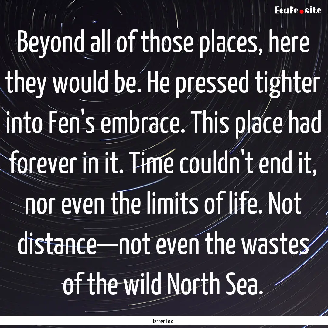 Beyond all of those places, here they would.... : Quote by Harper Fox