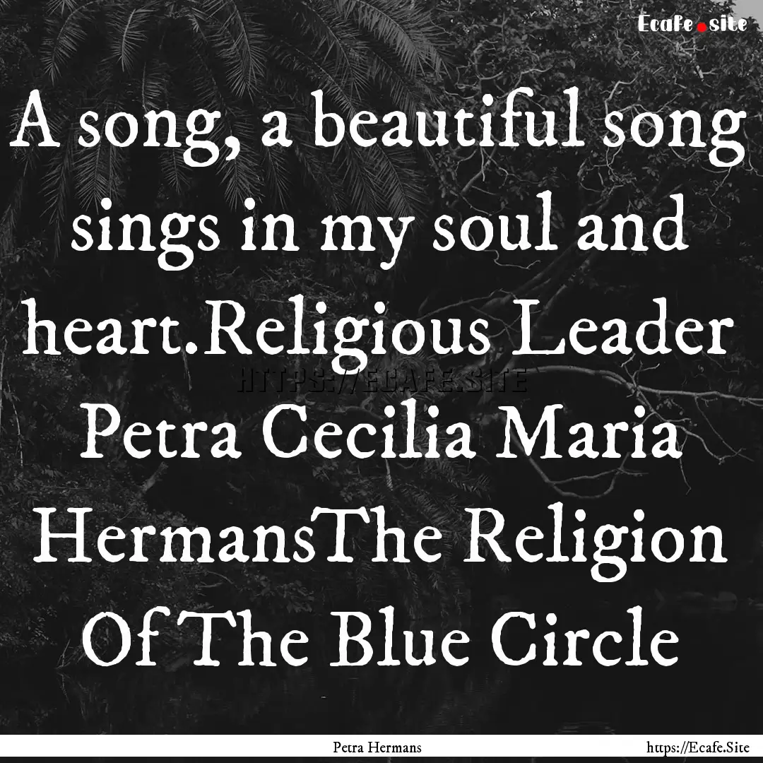 A song, a beautiful song sings in my soul.... : Quote by Petra Hermans