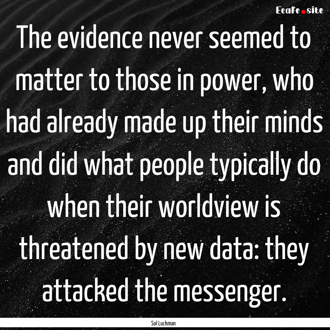 The evidence never seemed to matter to those.... : Quote by Sol Luckman