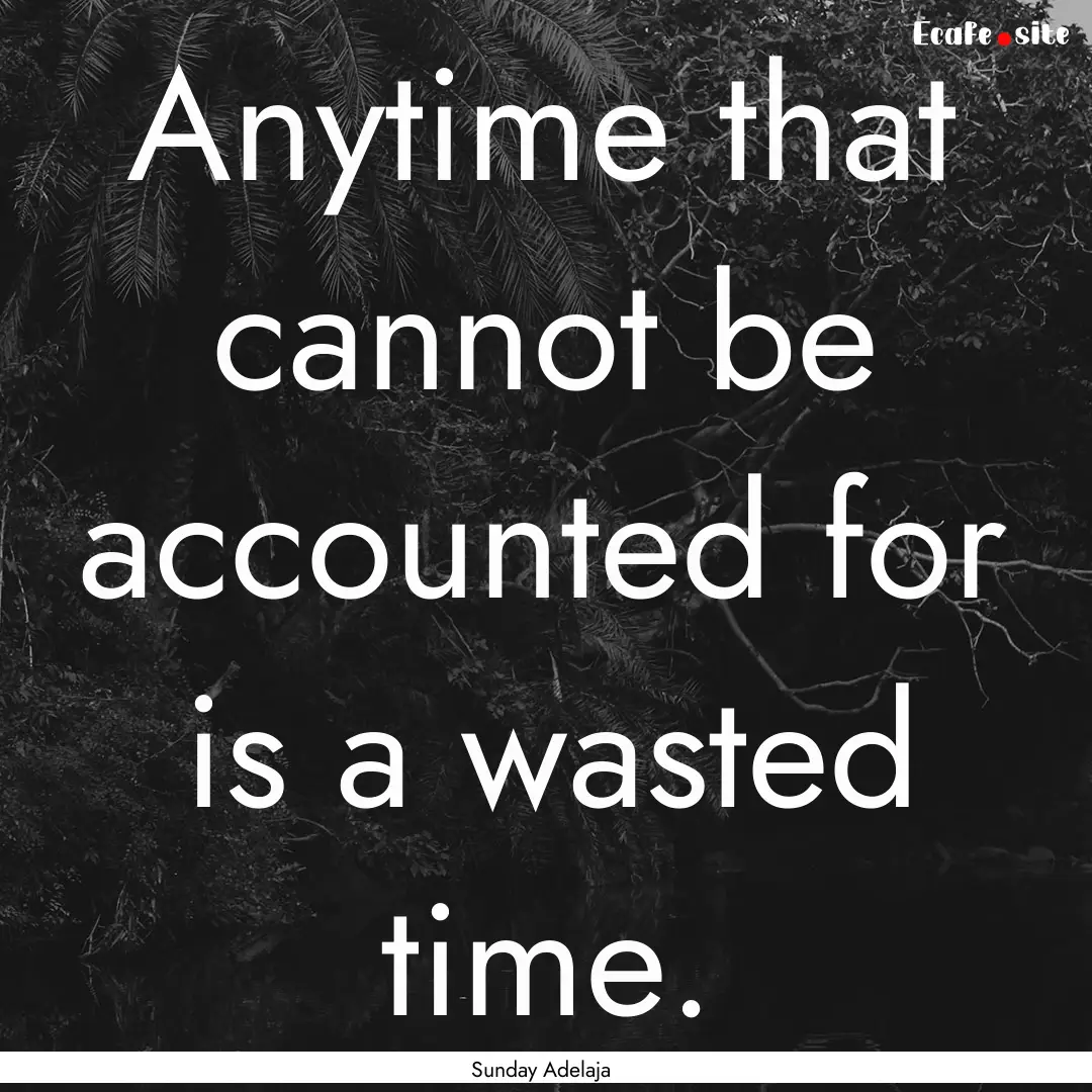 Anytime that cannot be accounted for is a.... : Quote by Sunday Adelaja