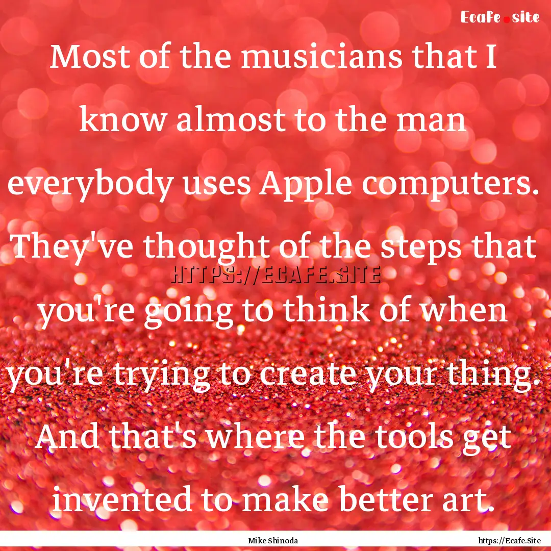 Most of the musicians that I know almost.... : Quote by Mike Shinoda