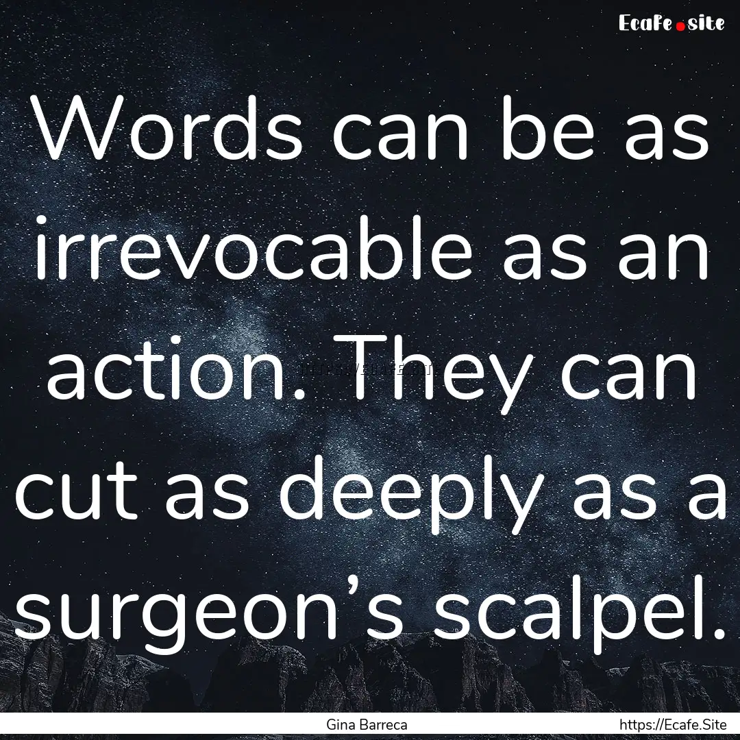 Words can be as irrevocable as an action..... : Quote by Gina Barreca