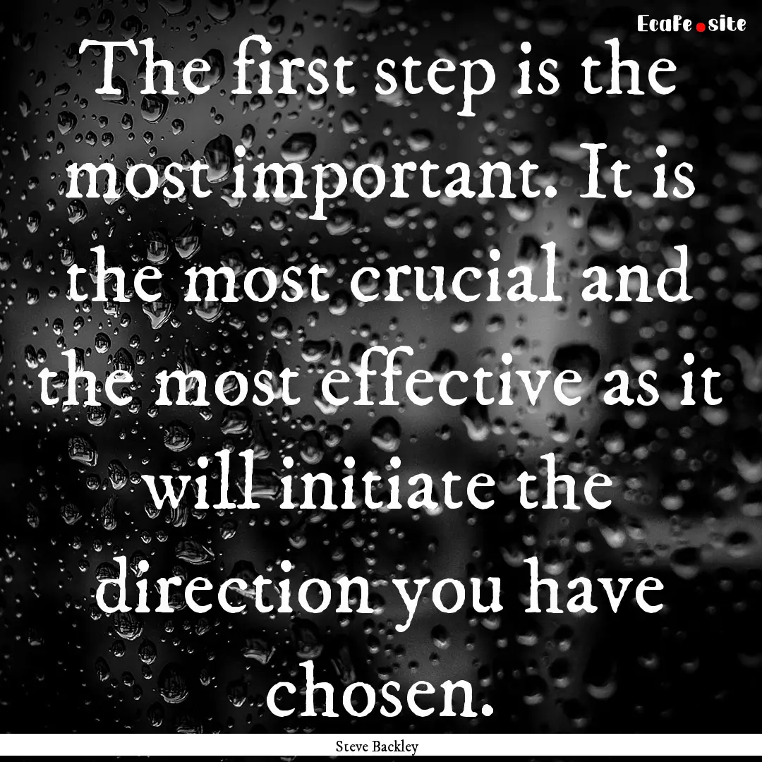 The first step is the most important. It.... : Quote by Steve Backley