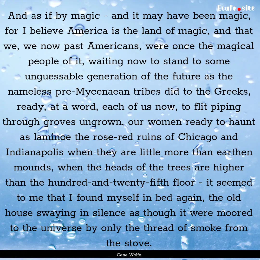 And as if by magic - and it may have been.... : Quote by Gene Wolfe