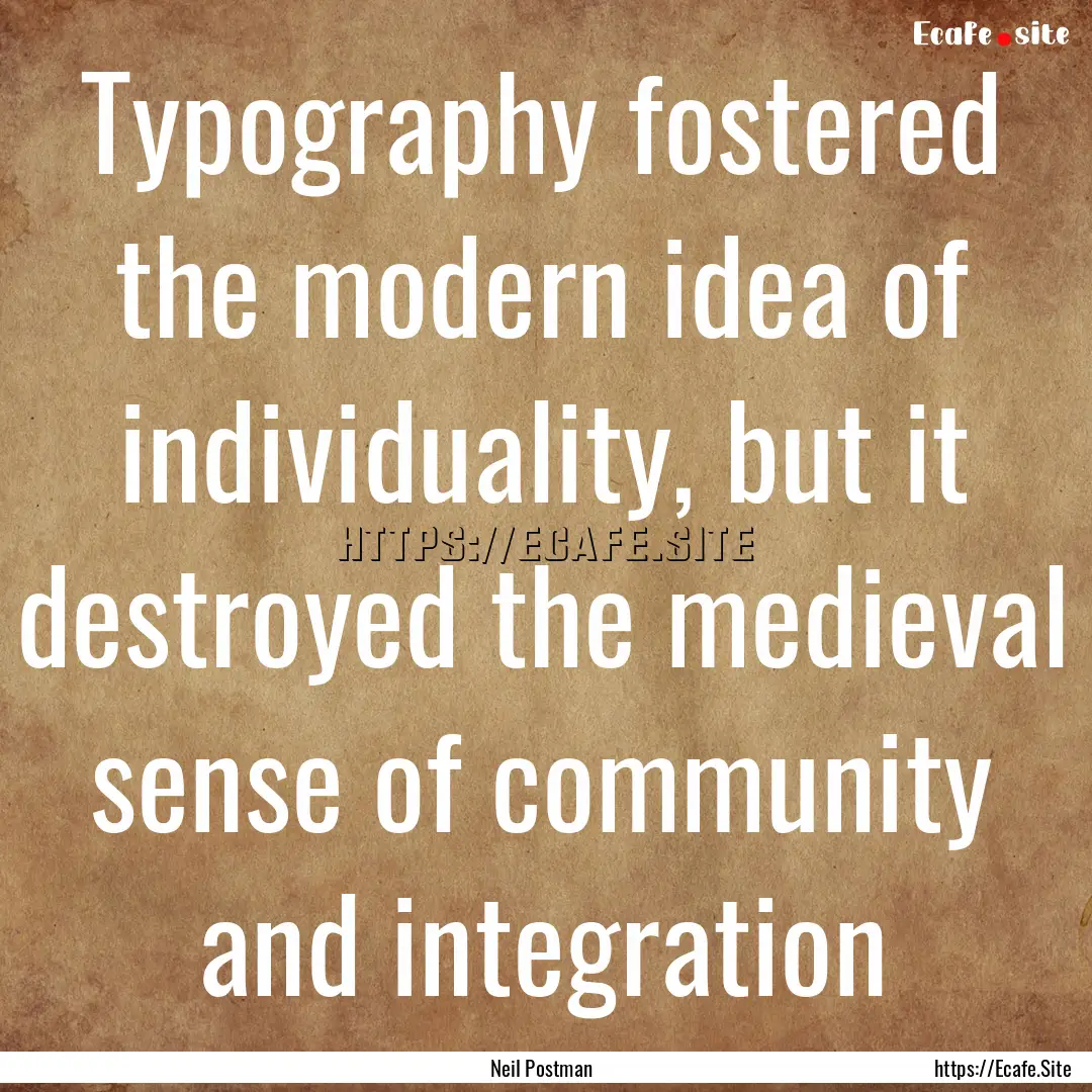 Typography fostered the modern idea of individuality,.... : Quote by Neil Postman