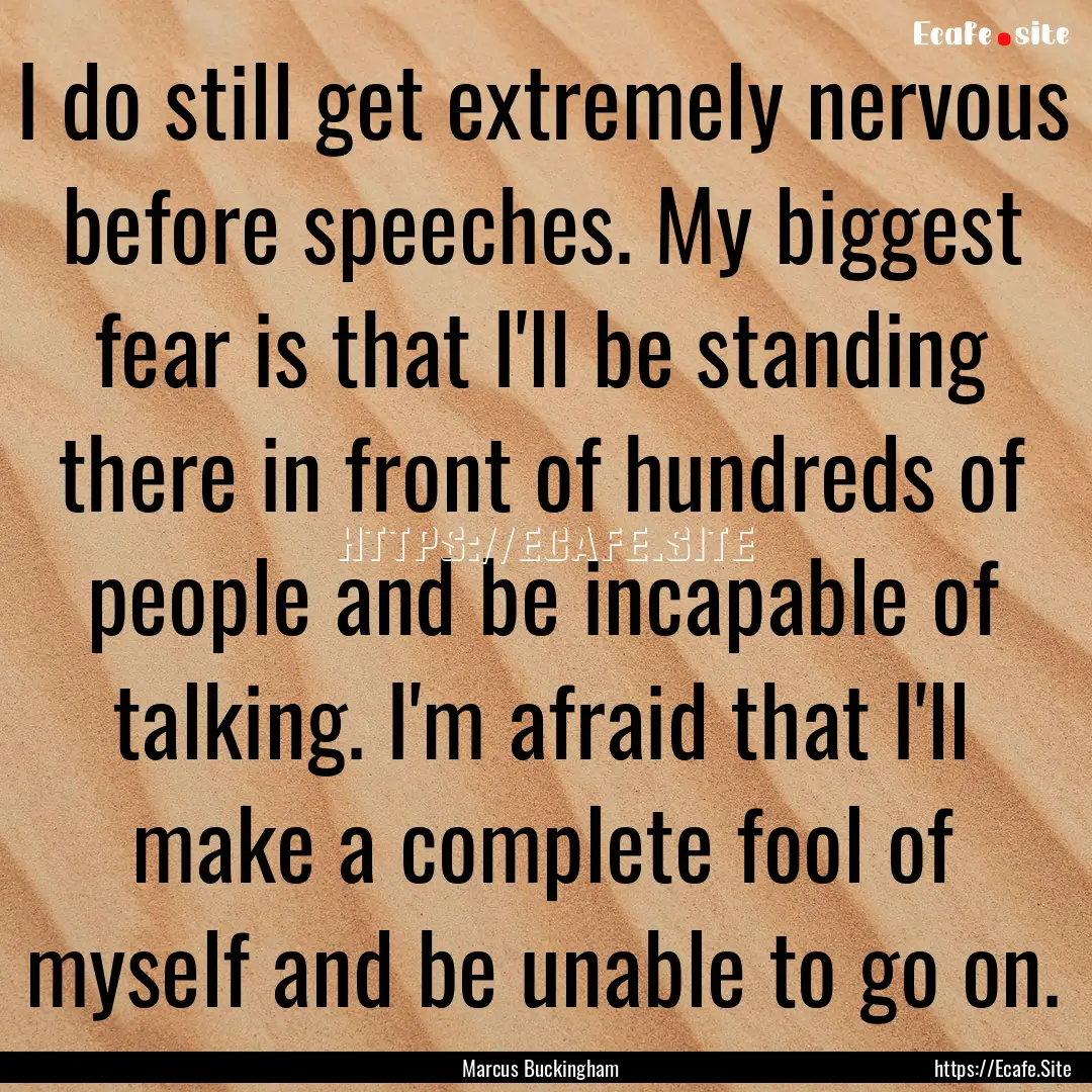 I do still get extremely nervous before speeches..... : Quote by Marcus Buckingham