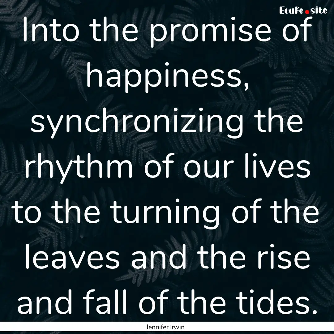 Into the promise of happiness, synchronizing.... : Quote by Jennifer Irwin