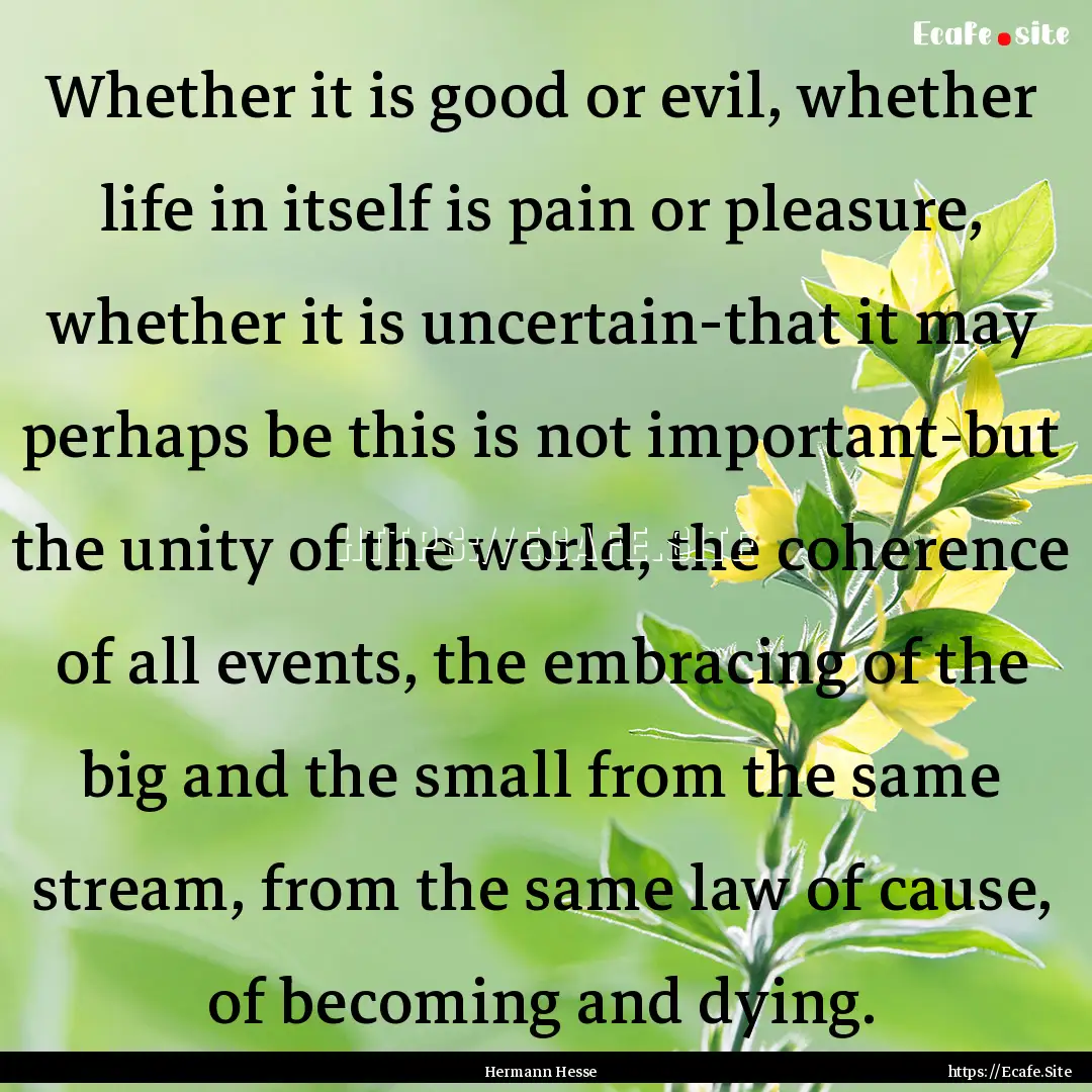 Whether it is good or evil, whether life.... : Quote by Hermann Hesse