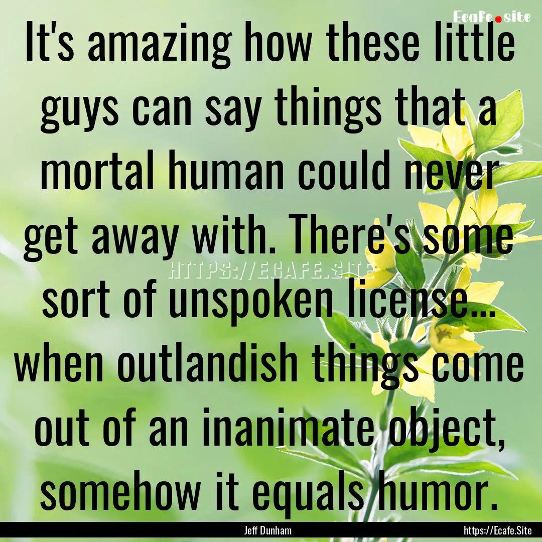 It's amazing how these little guys can say.... : Quote by Jeff Dunham