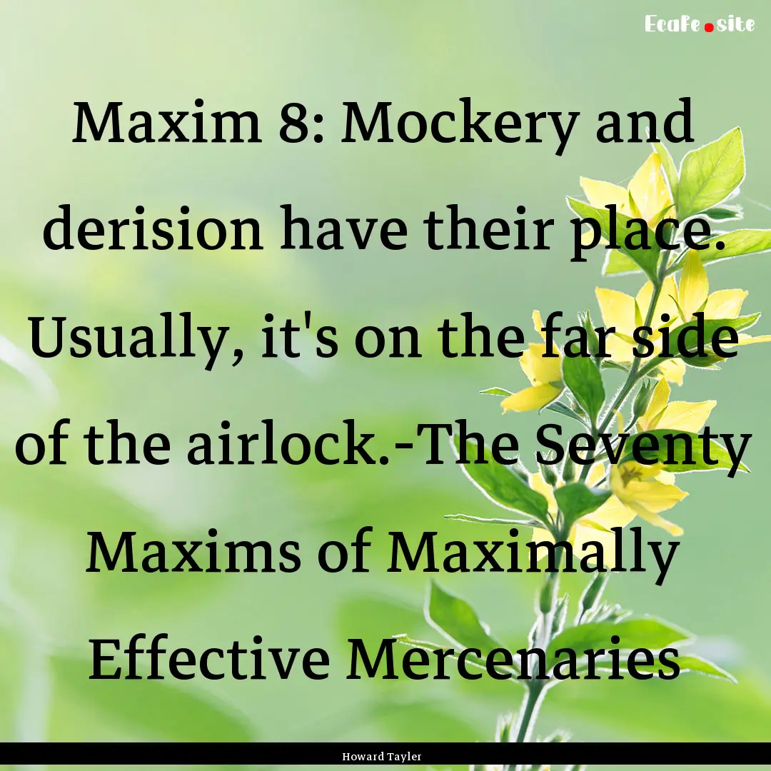 Maxim 8: Mockery and derision have their.... : Quote by Howard Tayler