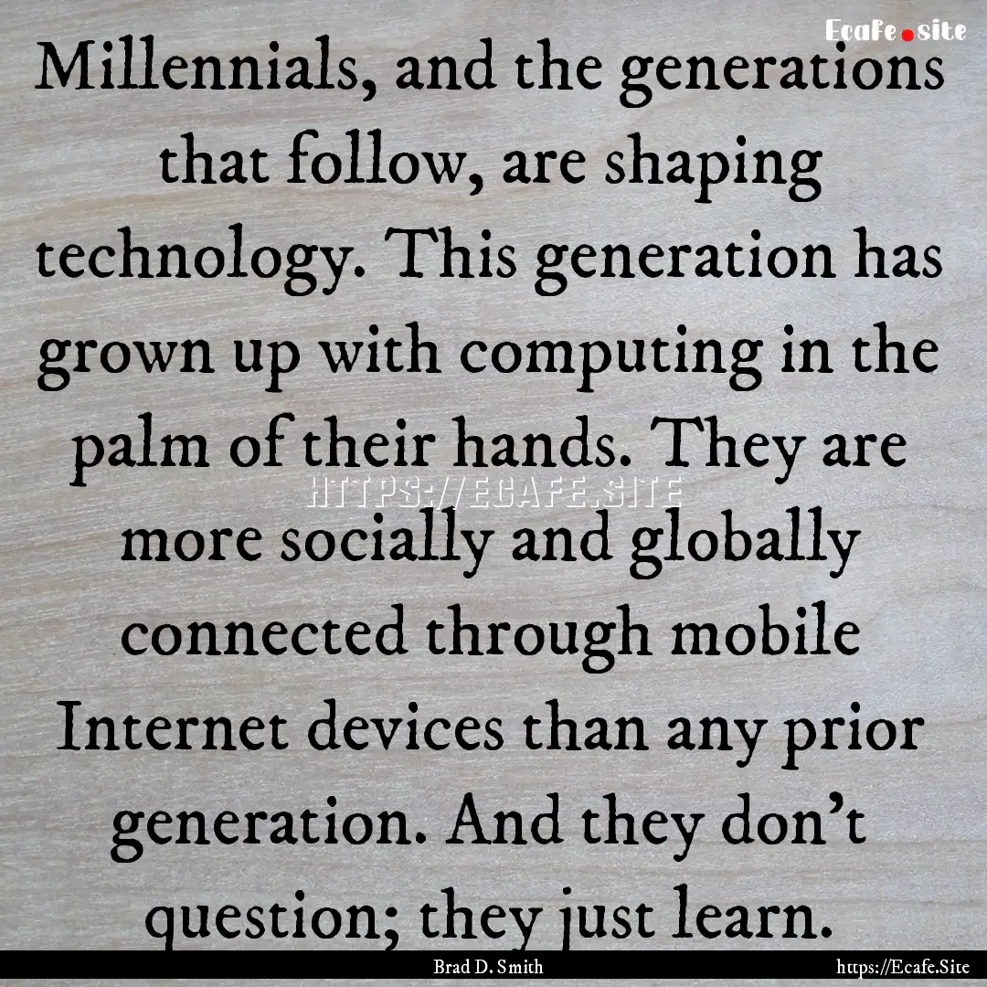 Millennials, and the generations that follow,.... : Quote by Brad D. Smith