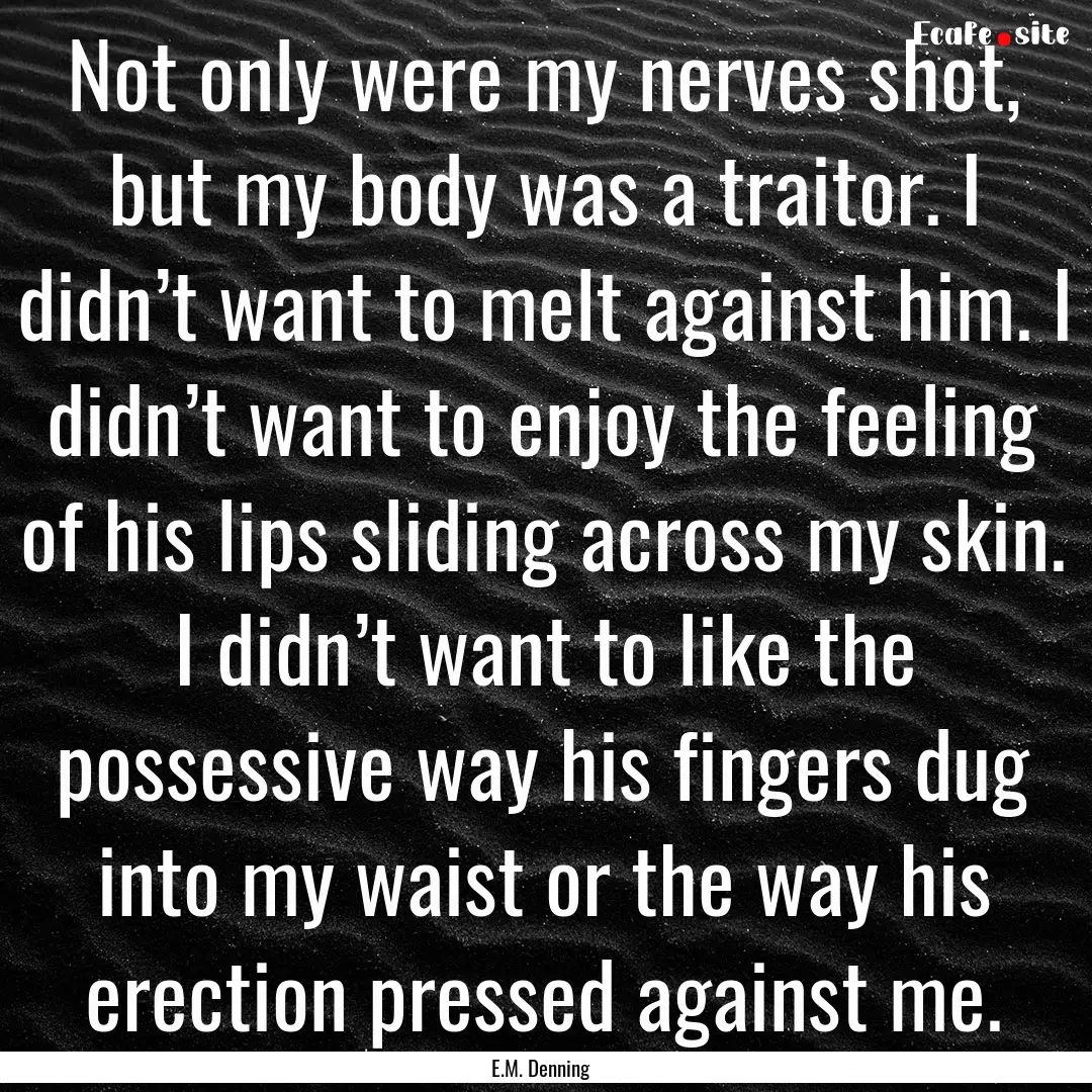 Not only were my nerves shot, but my body.... : Quote by E.M. Denning