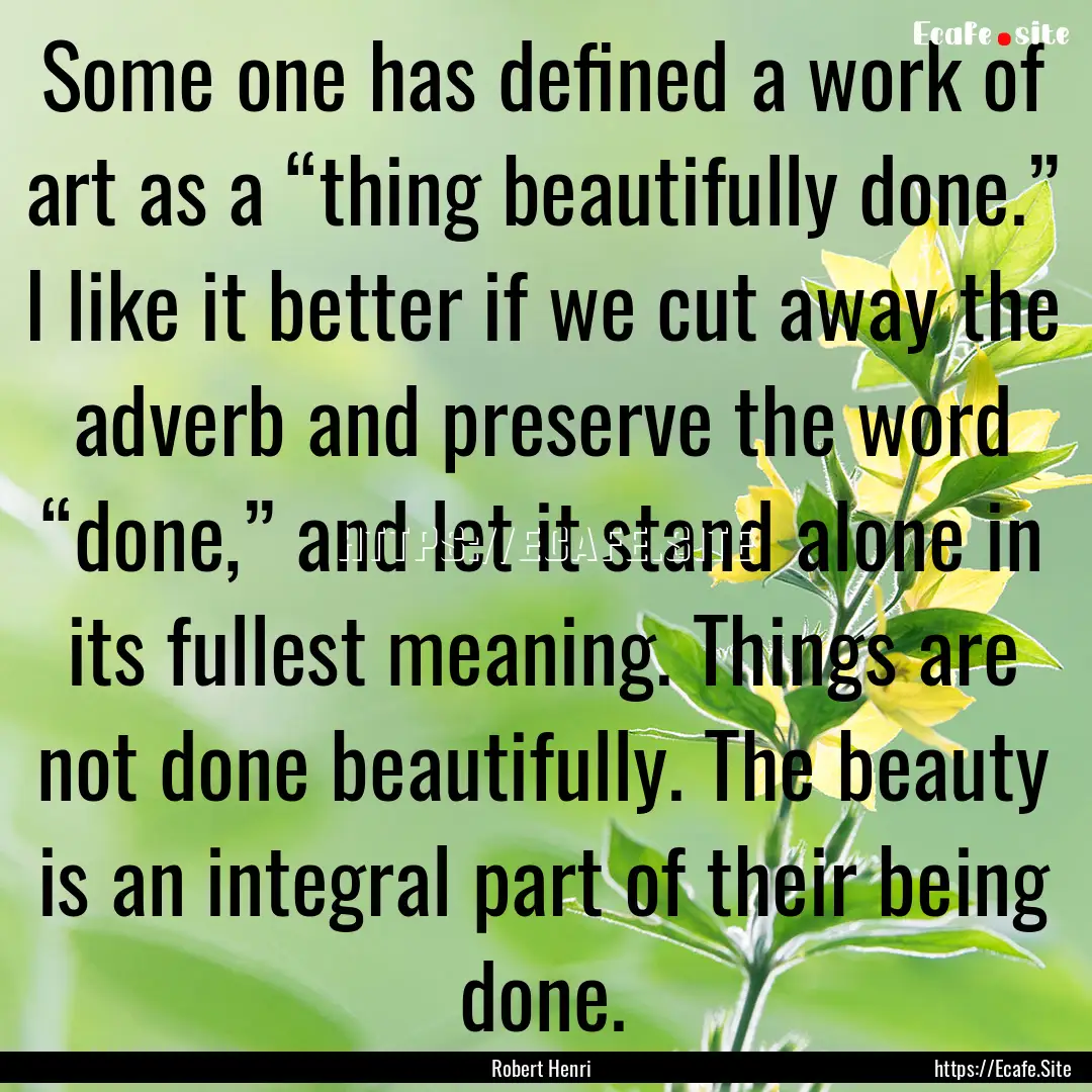 Some one has defined a work of art as a “thing.... : Quote by Robert Henri