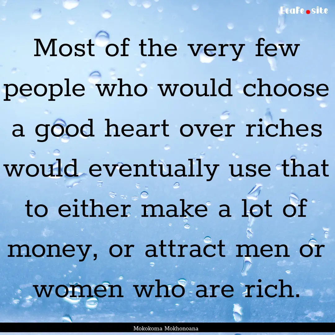 Most of the very few people who would choose.... : Quote by Mokokoma Mokhonoana