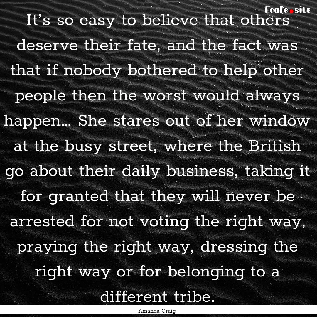 It’s so easy to believe that others deserve.... : Quote by Amanda Craig