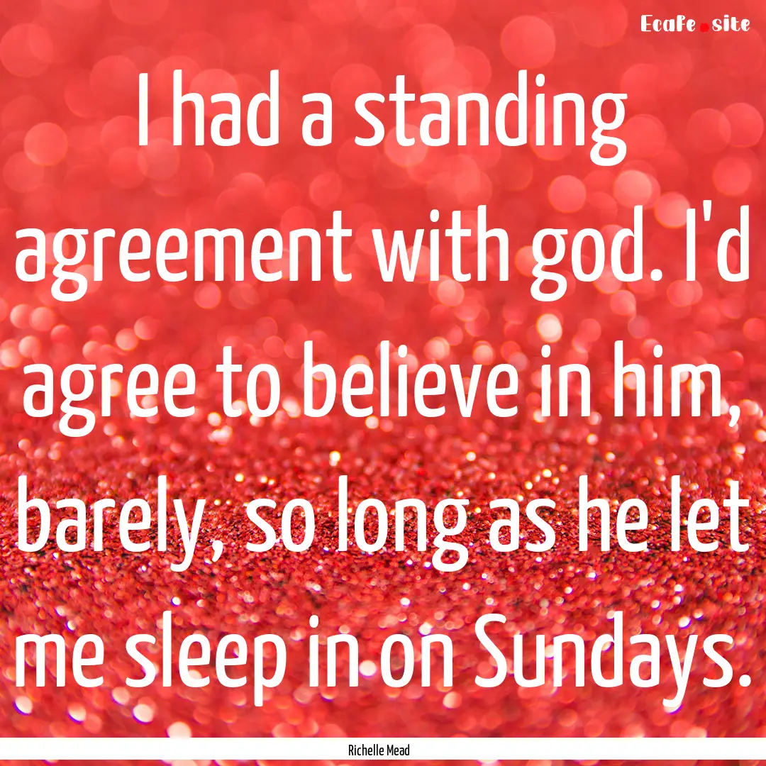 I had a standing agreement with god. I'd.... : Quote by Richelle Mead