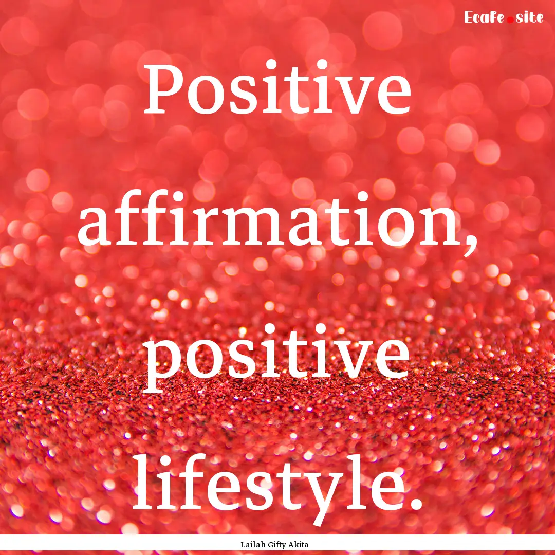 Positive affirmation, positive lifestyle..... : Quote by Lailah Gifty Akita