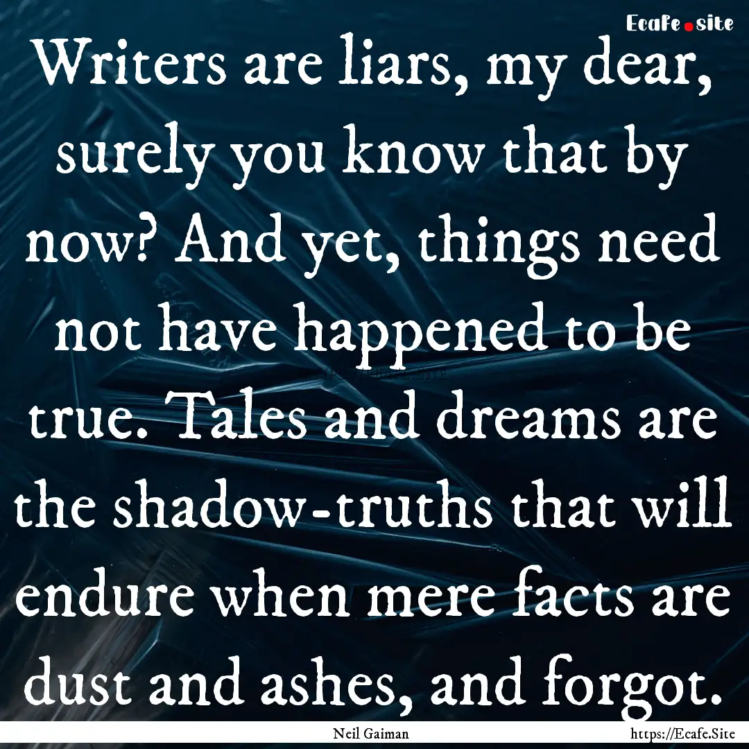 Writers are liars, my dear, surely you know.... : Quote by Neil Gaiman