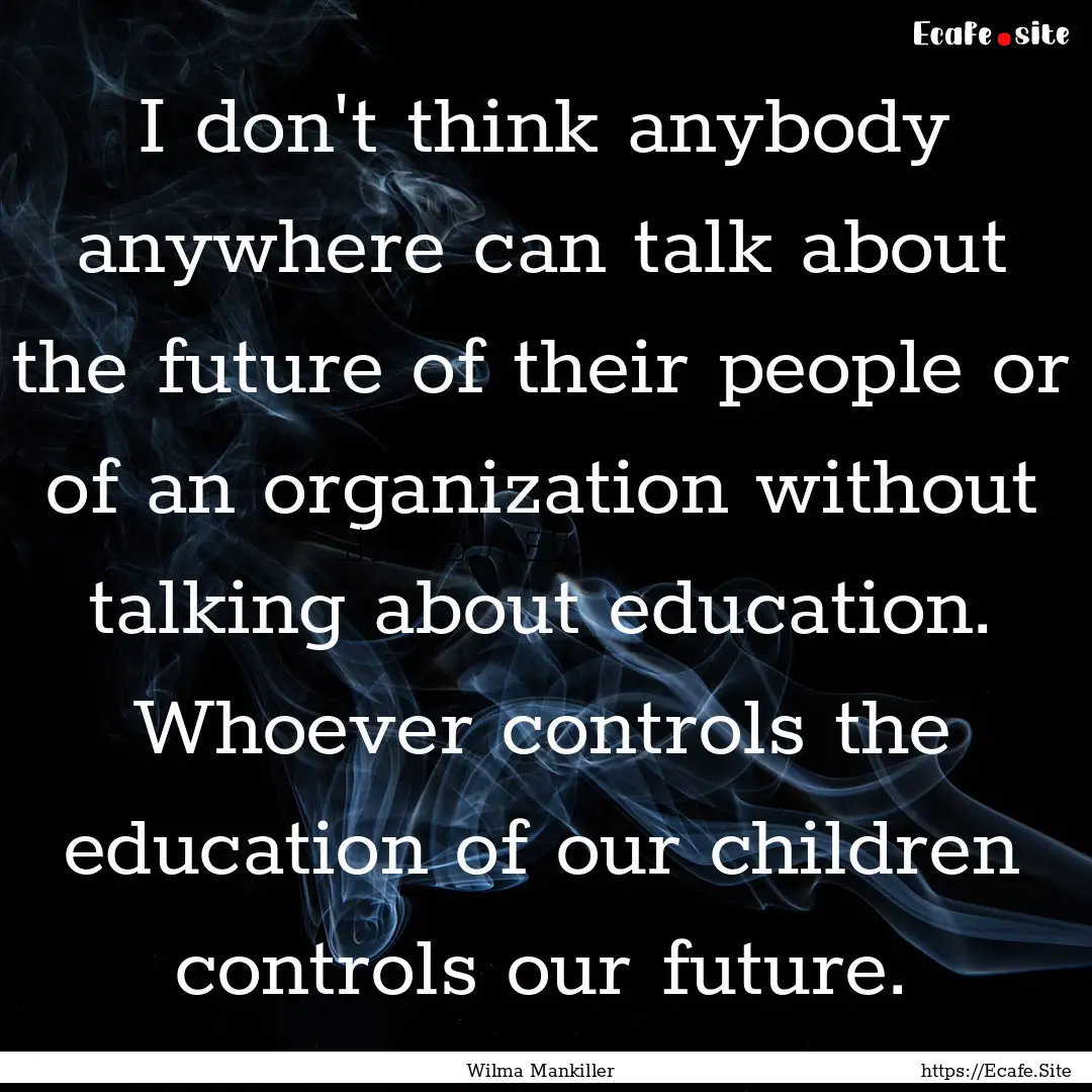 I don't think anybody anywhere can talk about.... : Quote by Wilma Mankiller