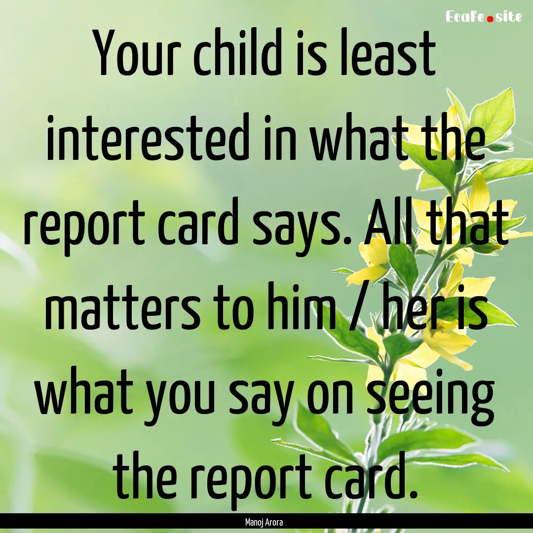 Your child is least interested in what the.... : Quote by Manoj Arora