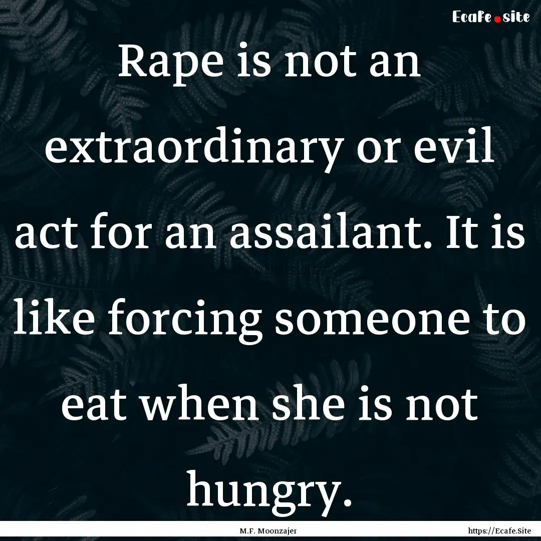 Rape is not an extraordinary or evil act.... : Quote by M.F. Moonzajer