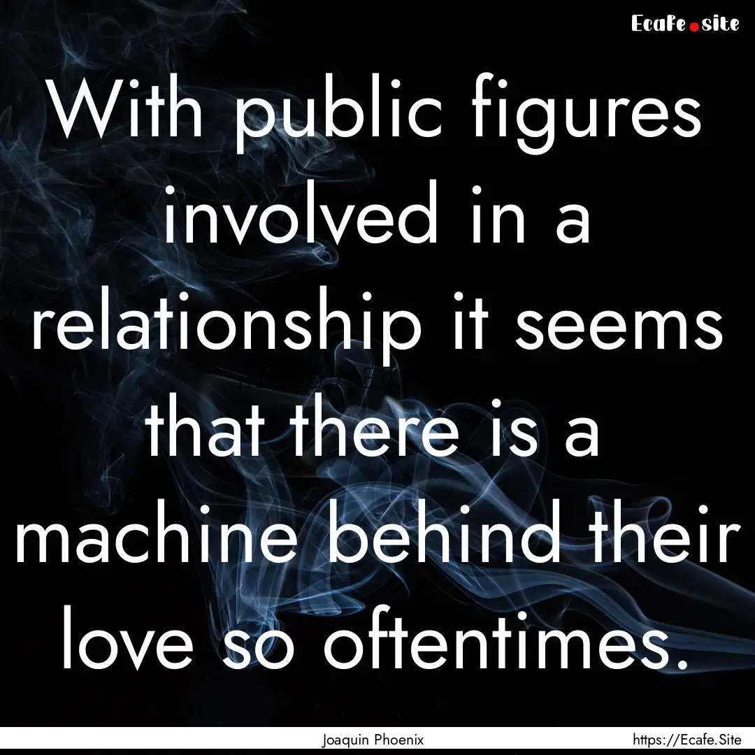 With public figures involved in a relationship.... : Quote by Joaquin Phoenix