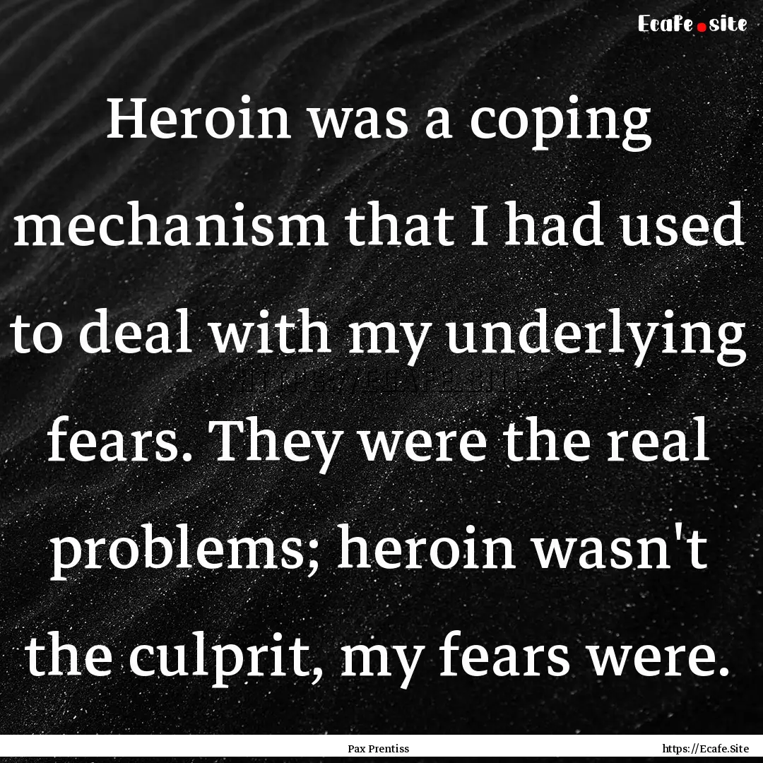 Heroin was a coping mechanism that I had.... : Quote by Pax Prentiss