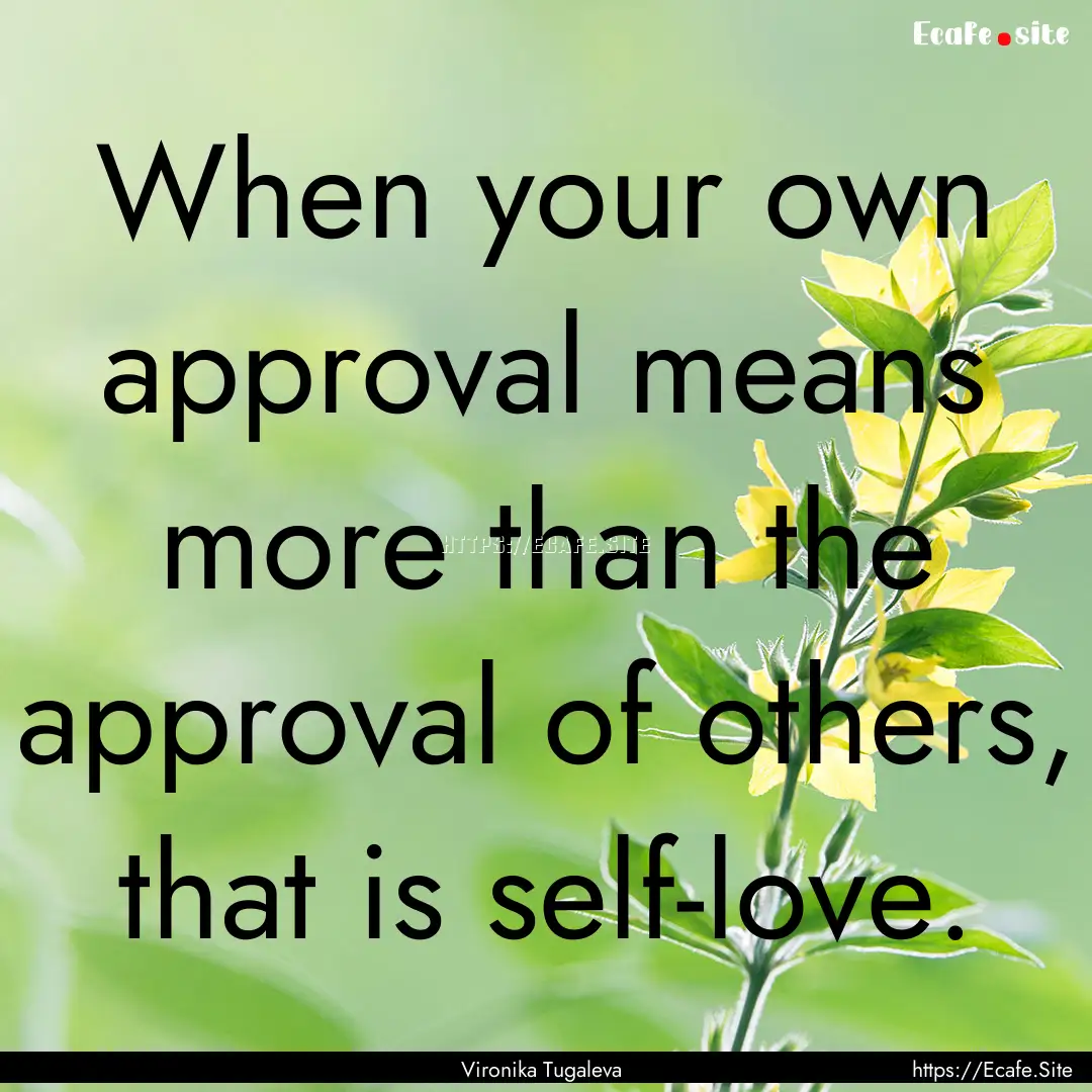 When your own approval means more than the.... : Quote by Vironika Tugaleva